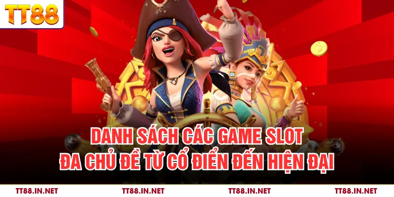 Cá Cược Slot TT88 – Thiên Đường Quay Hũ Cho Người Chơi Việt 3 Danh sách các game slot đa chủ đề từ cổ điển đến hiện đại